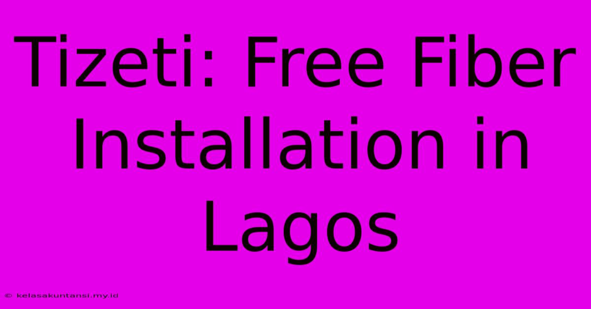 Tizeti: Free Fiber Installation In Lagos