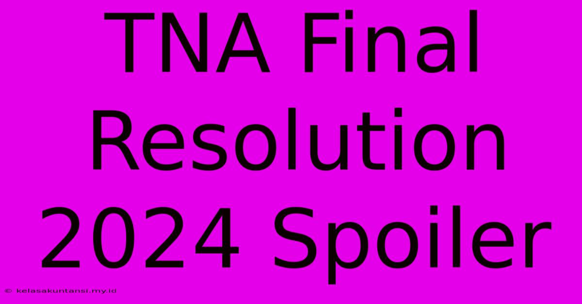 TNA Final Resolution 2024 Spoiler