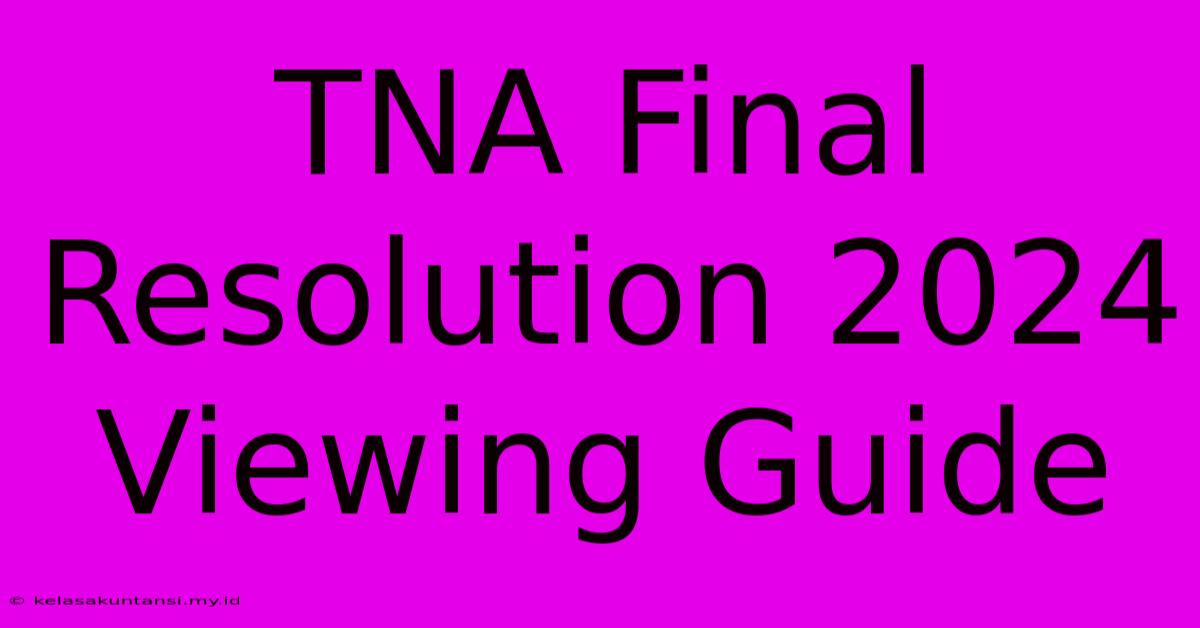 TNA Final Resolution 2024 Viewing Guide