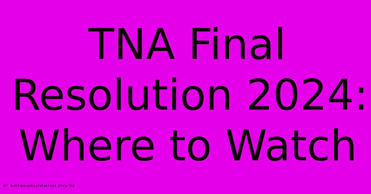 TNA Final Resolution 2024: Where To Watch