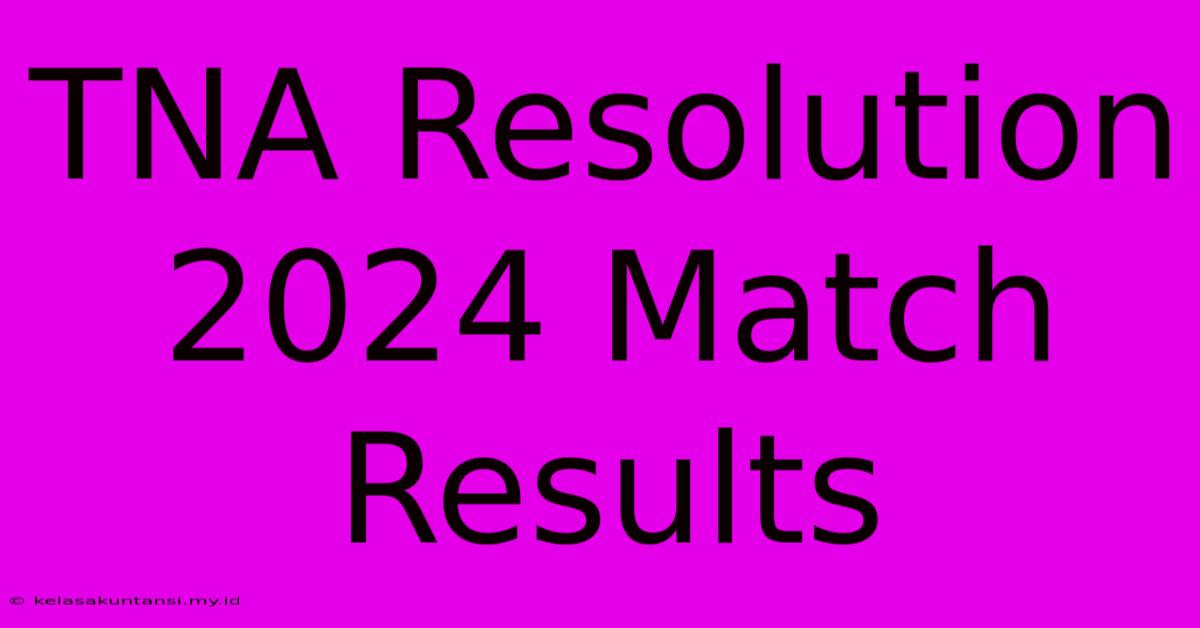 TNA Resolution 2024 Match Results