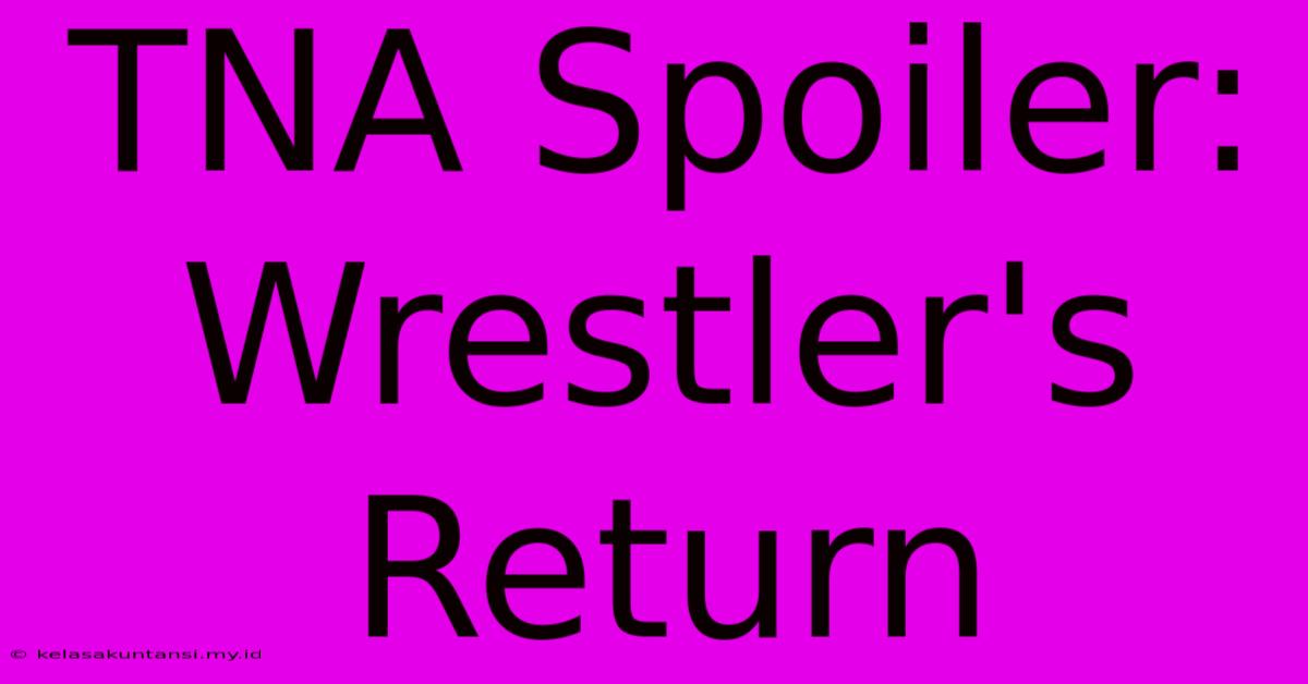 TNA Spoiler: Wrestler's Return