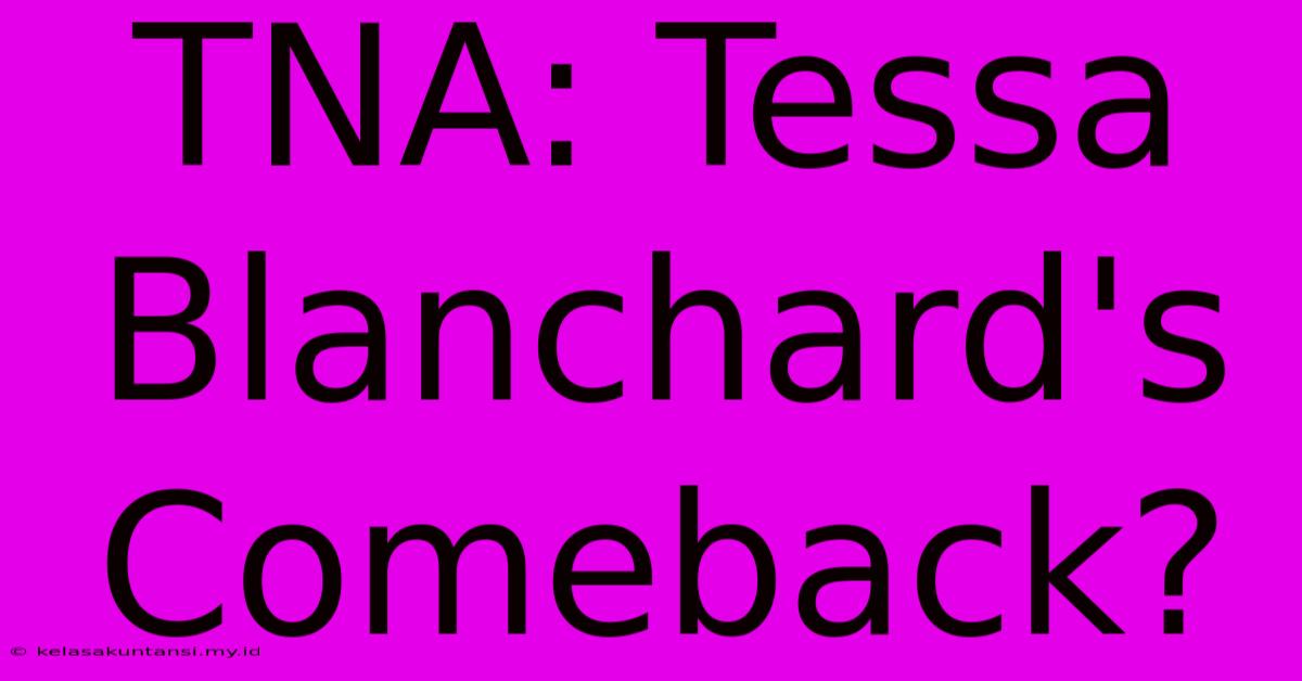 TNA: Tessa Blanchard's Comeback?