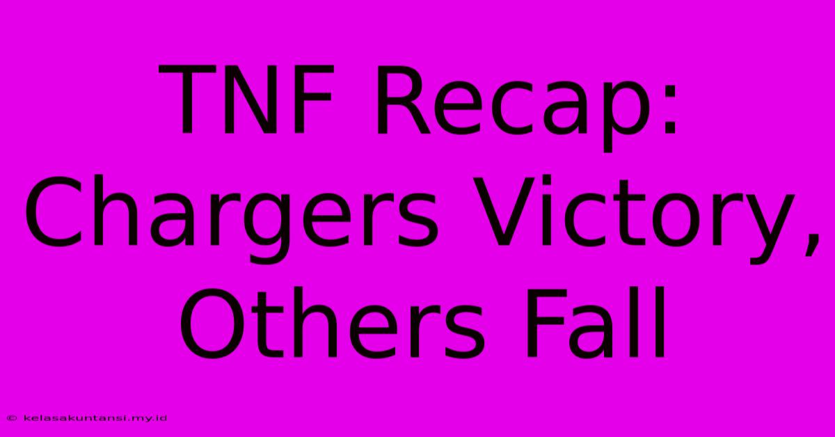 TNF Recap: Chargers Victory, Others Fall