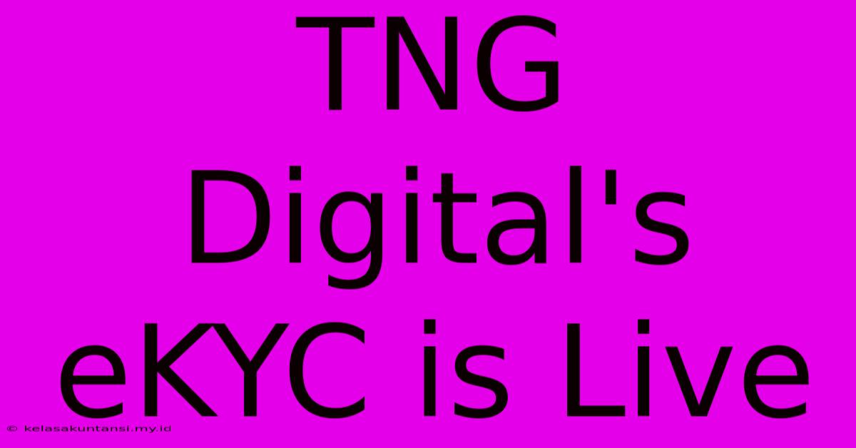 TNG Digital's EKYC Is Live