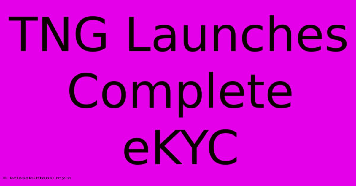 TNG Launches Complete EKYC