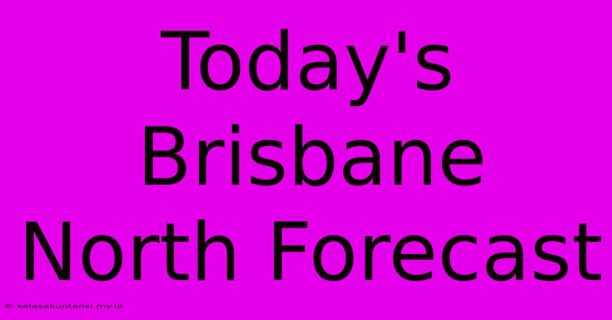 Today's Brisbane North Forecast