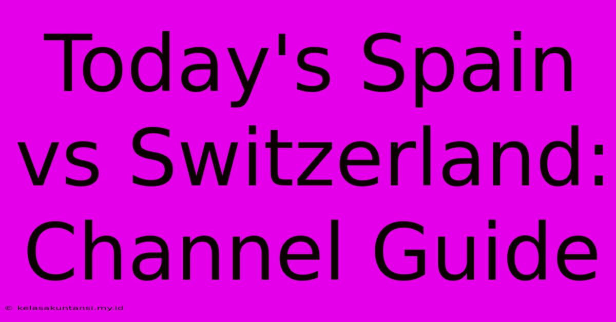 Today's Spain Vs Switzerland: Channel Guide