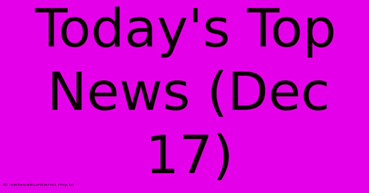 Today's Top News (Dec 17)