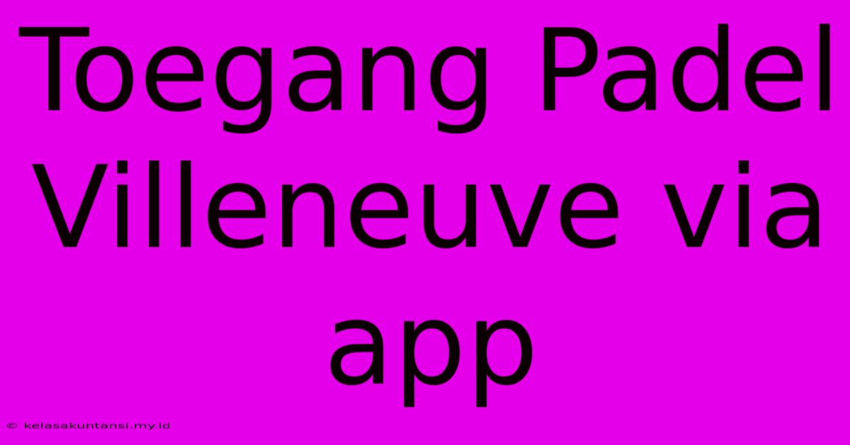 Toegang Padel Villeneuve Via App