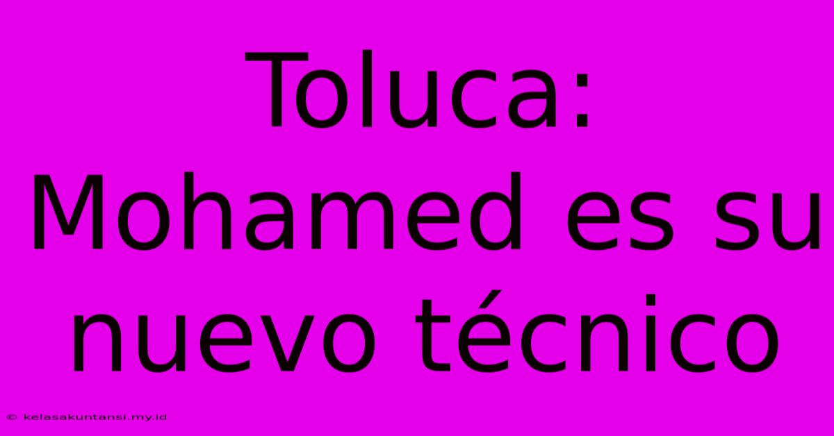 Toluca: Mohamed Es Su Nuevo Técnico