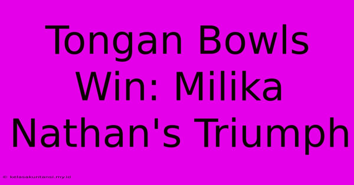 Tongan Bowls Win: Milika Nathan's Triumph