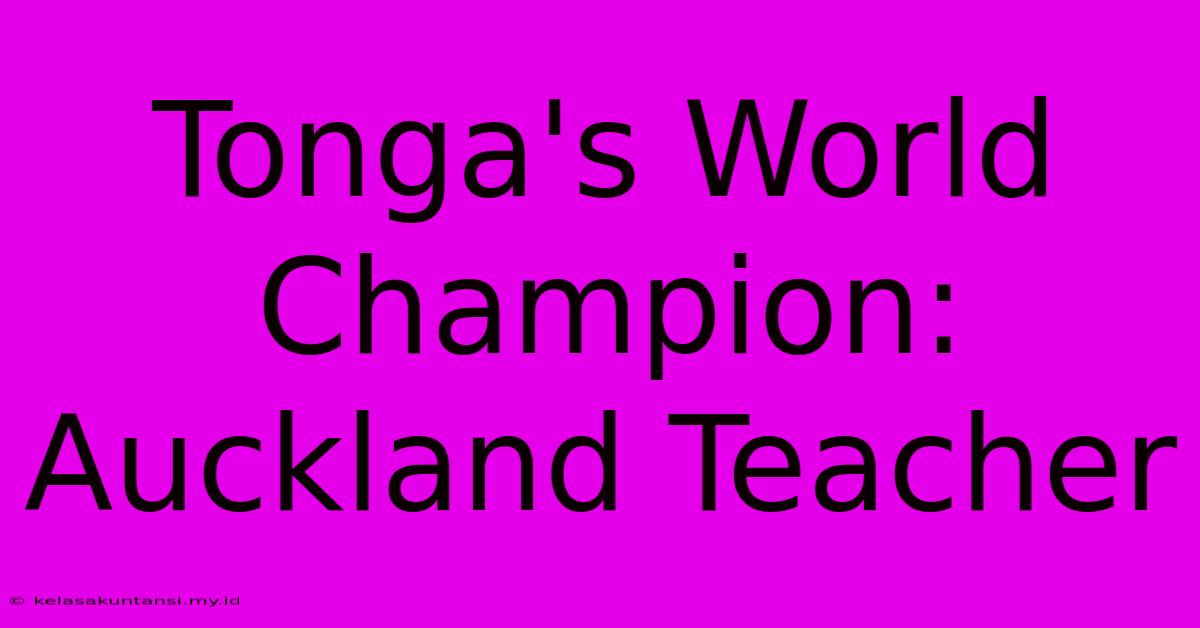 Tonga's World Champion: Auckland Teacher Tonga's World Champion: Auckland Teacher
