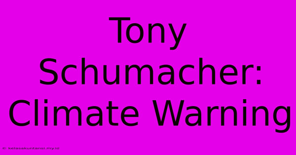 Tony Schumacher: Climate Warning