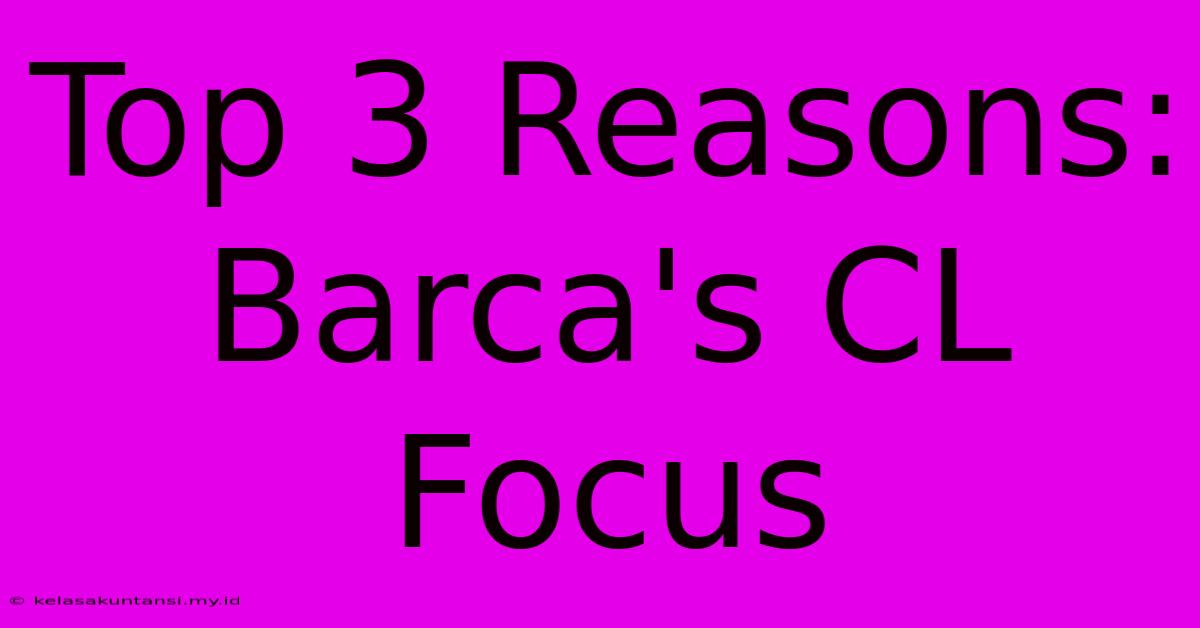 Top 3 Reasons: Barca's CL Focus