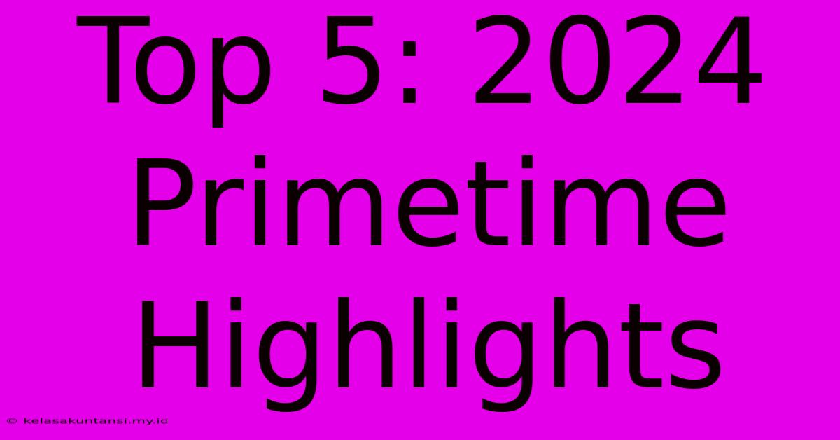 Top 5: 2024 Primetime Highlights