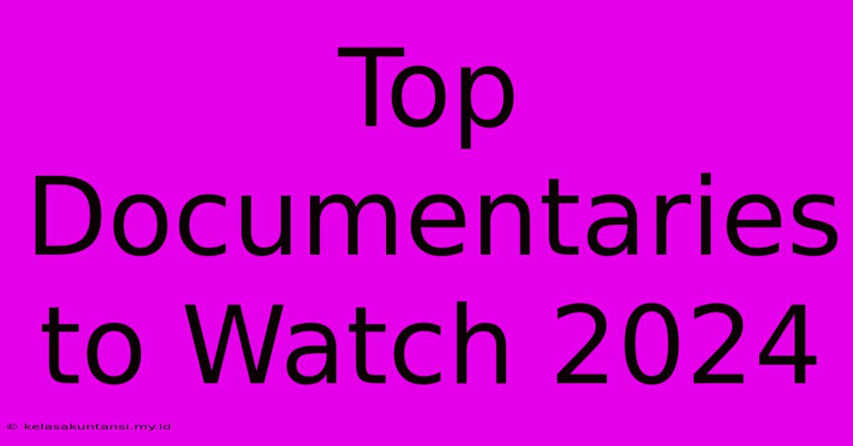 Top Documentaries To Watch 2024