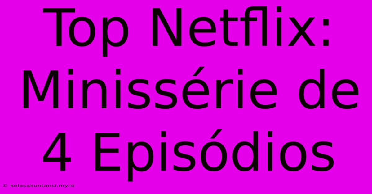 Top Netflix: Minissérie De 4 Episódios