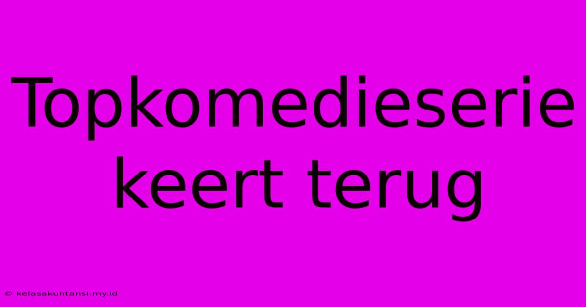 Topkomedieserie Keert Terug