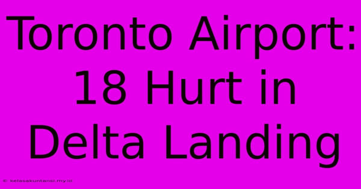 Toronto Airport: 18 Hurt In Delta Landing