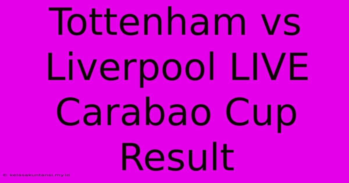 Tottenham Vs Liverpool LIVE Carabao Cup Result