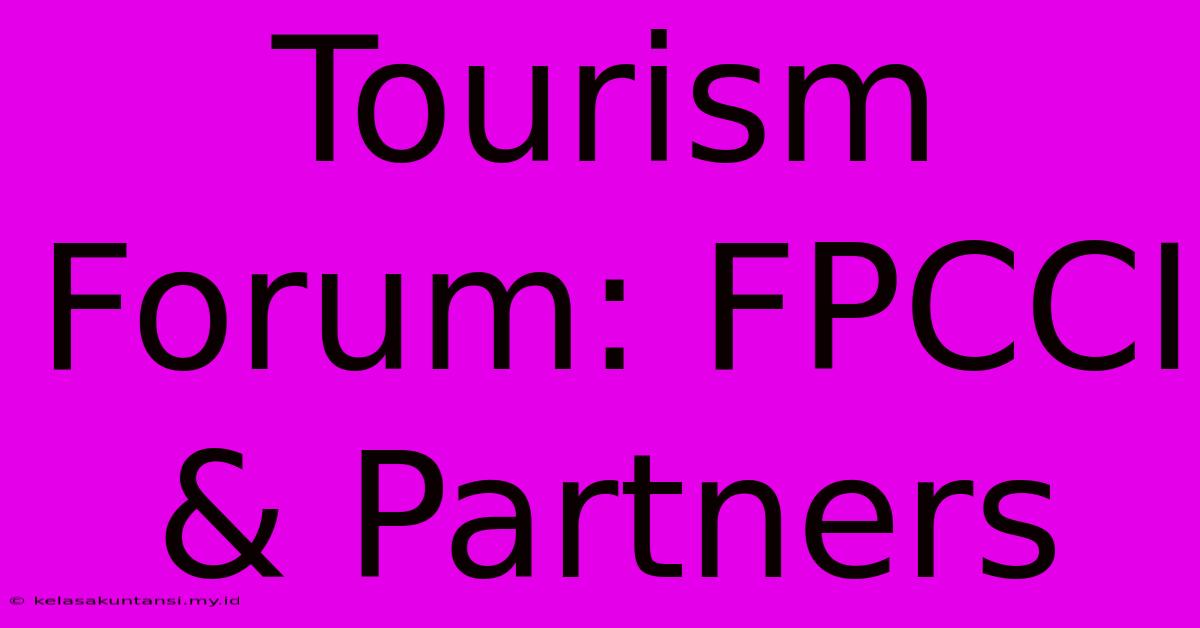 Tourism Forum: FPCCI & Partners