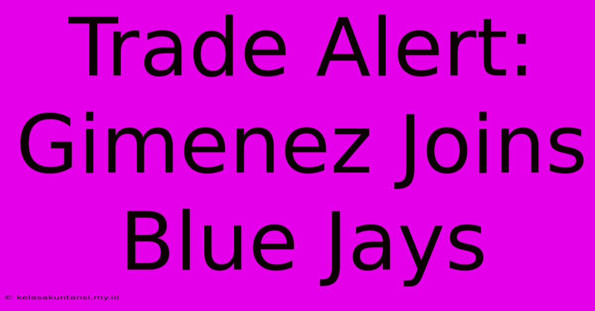 Trade Alert: Gimenez Joins Blue Jays