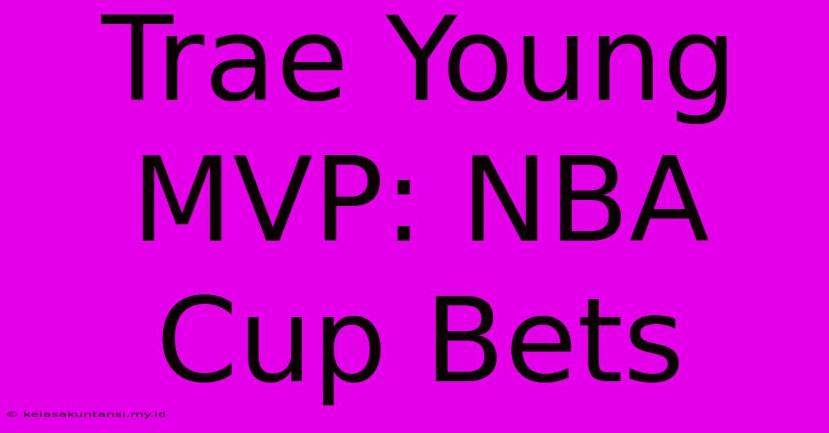 Trae Young MVP: NBA Cup Bets