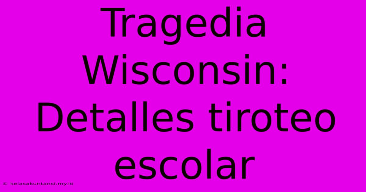 Tragedia Wisconsin: Detalles Tiroteo Escolar