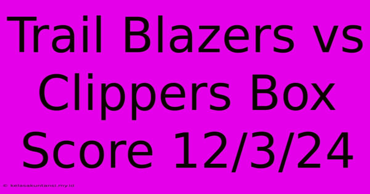 Trail Blazers Vs Clippers Box Score 12/3/24