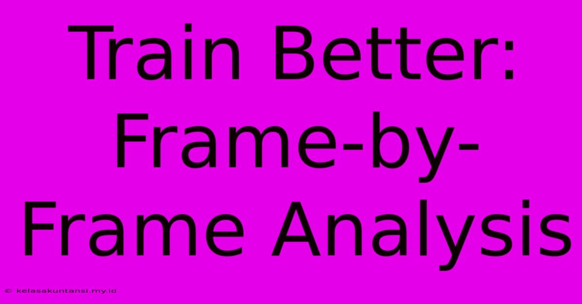 Train Better: Frame-by-Frame Analysis