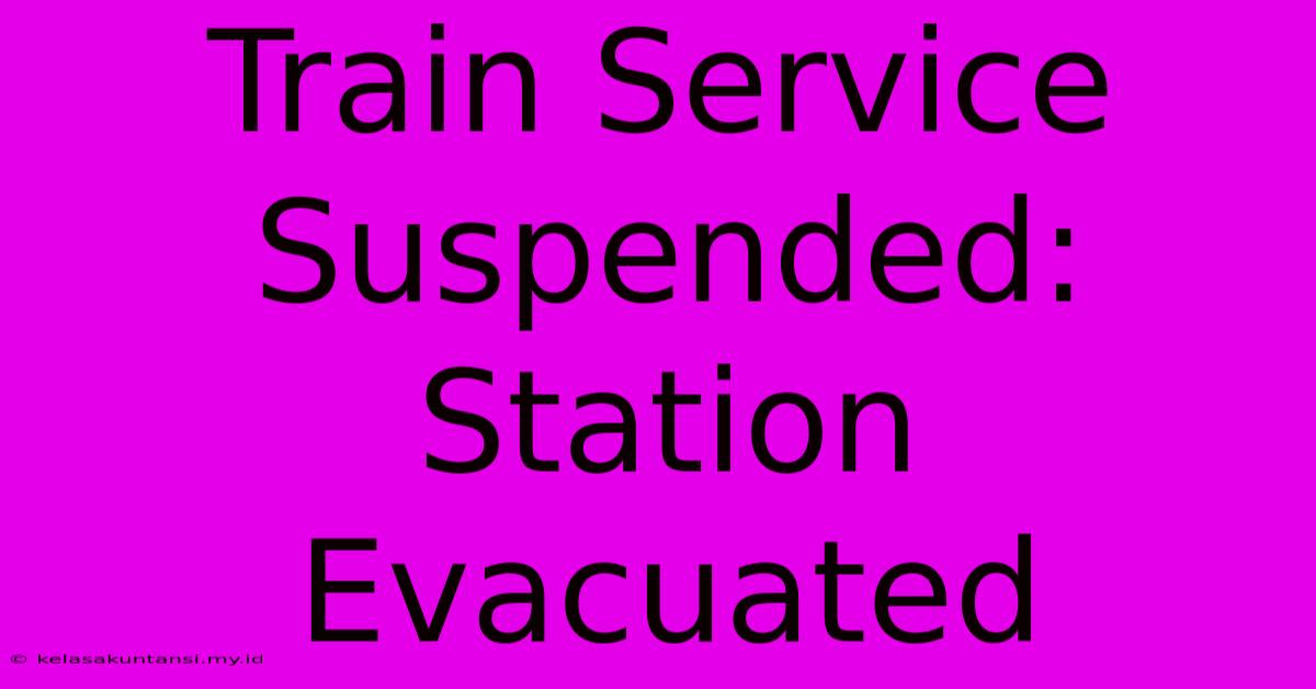 Train Service Suspended: Station Evacuated