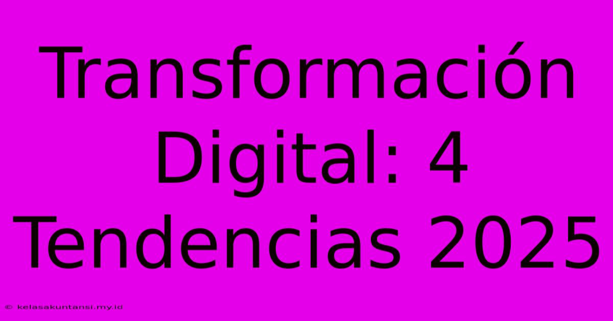 Transformación Digital: 4 Tendencias 2025