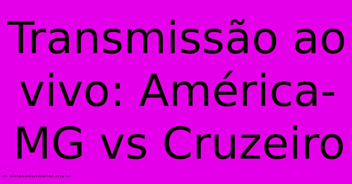 Transmissão Ao Vivo: América-MG Vs Cruzeiro