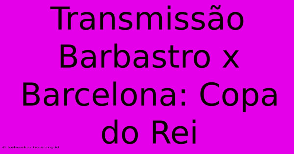 Transmissão Barbastro X Barcelona: Copa Do Rei