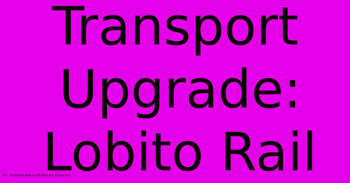 Transport Upgrade: Lobito Rail