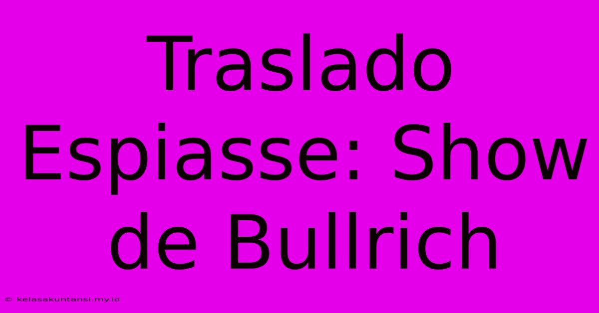 Traslado Espiasse: Show De Bullrich