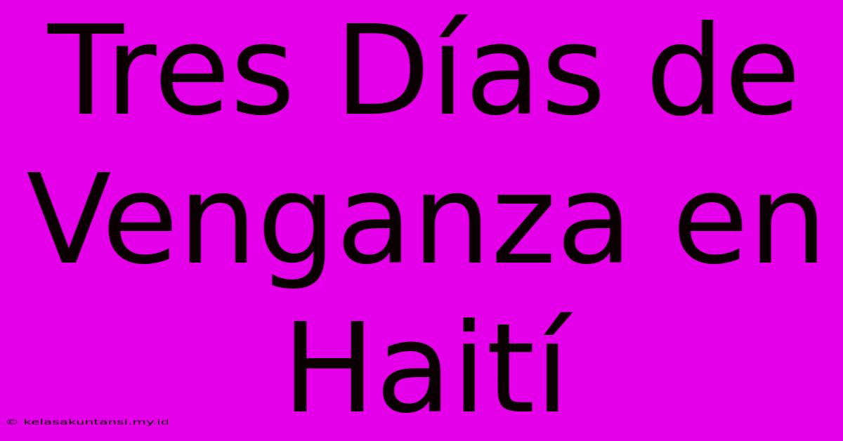 Tres Días De Venganza En Haití