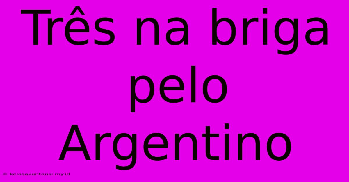 Três Na Briga Pelo Argentino