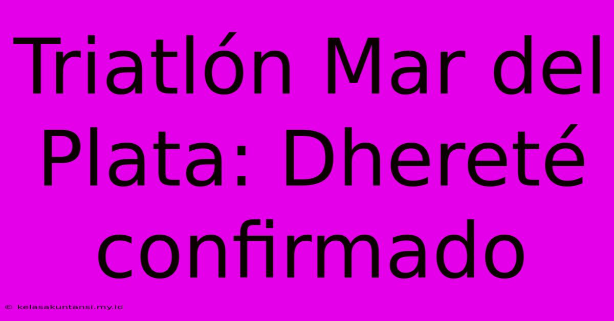 Triatlón Mar Del Plata: Dhereté Confirmado