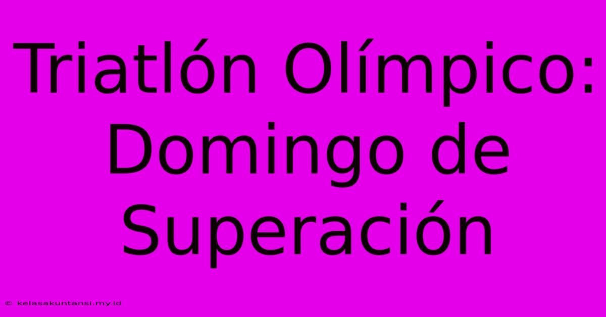 Triatlón Olímpico: Domingo De Superación