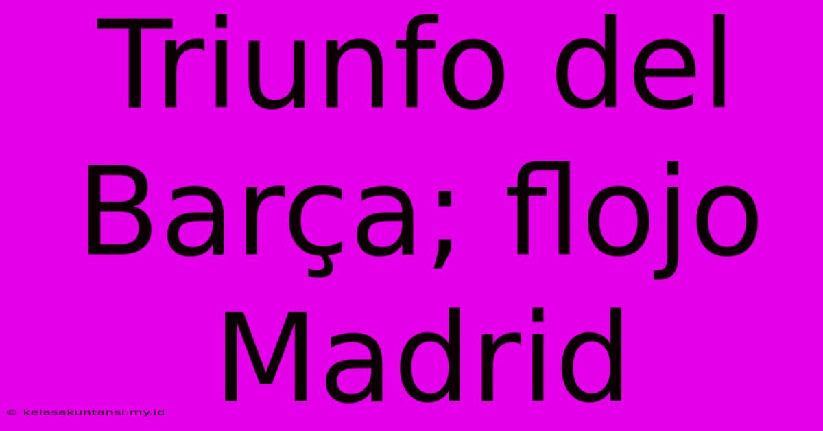 Triunfo Del Barça; Flojo Madrid