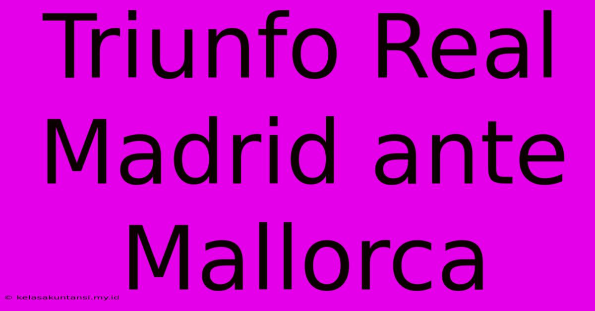 Triunfo Real Madrid Ante Mallorca