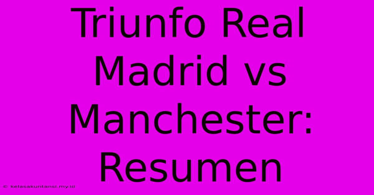 Triunfo Real Madrid Vs Manchester: Resumen