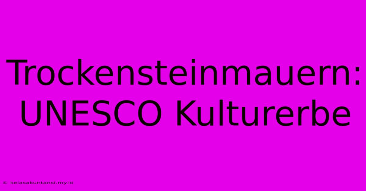 Trockensteinmauern: UNESCO Kulturerbe