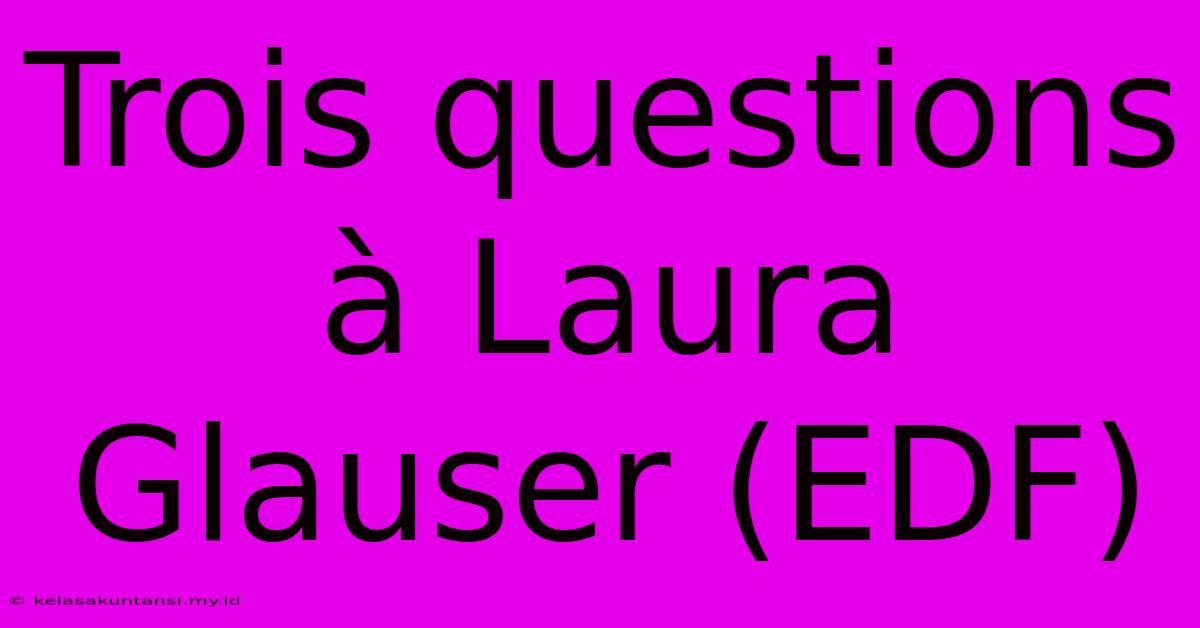 Trois Questions À Laura Glauser (EDF)