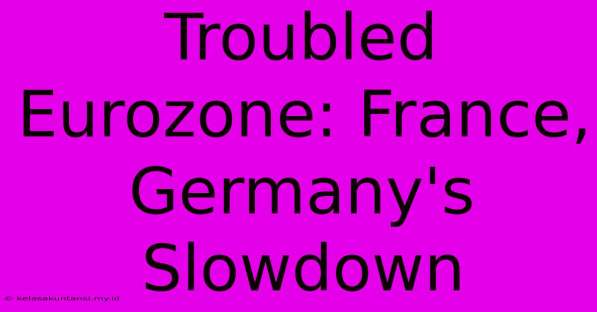 Troubled Eurozone: France, Germany's Slowdown