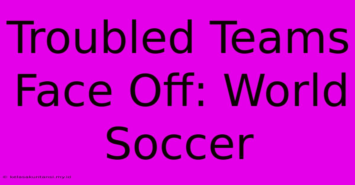 Troubled Teams Face Off: World Soccer