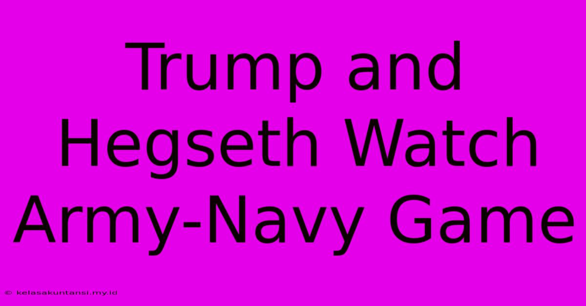 Trump And Hegseth Watch Army-Navy Game