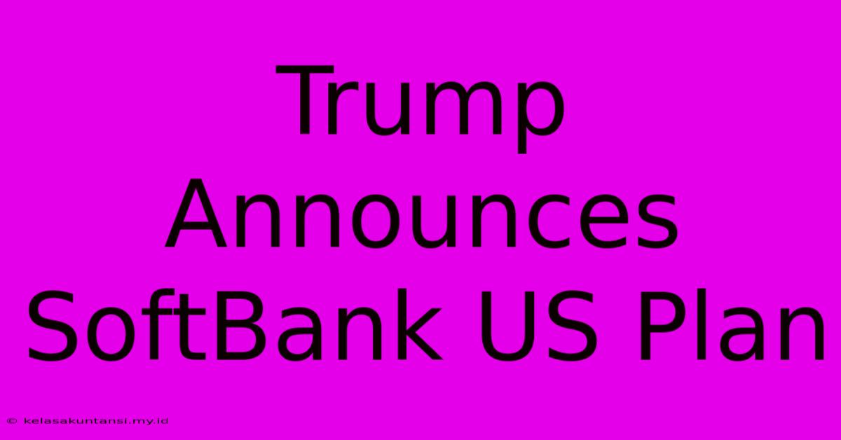 Trump Announces SoftBank US Plan